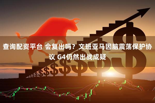 查询配资平台 会复出吗？文班亚马因脑震荡保护协议 G4仍然出战成疑