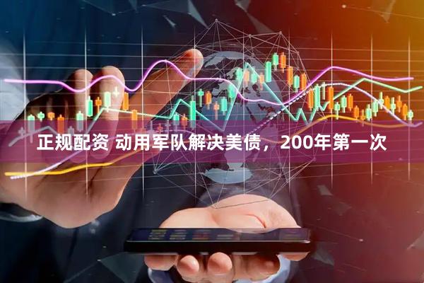 正规配资 动用军队解决美债，200年第一次